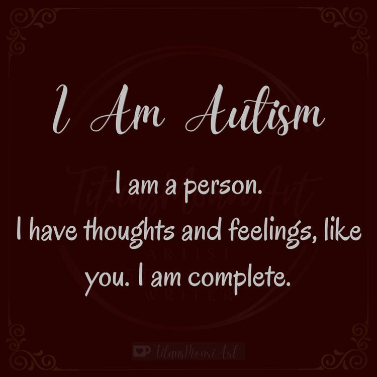 I Am Autism I am a person. I have thoughts and feelings, like you. I am complete.